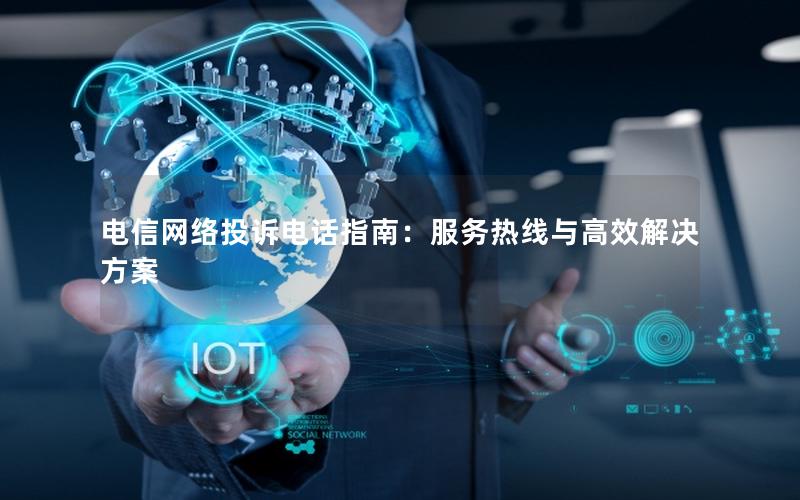 电信网络投诉电话指南：服务热线与高效解决方案