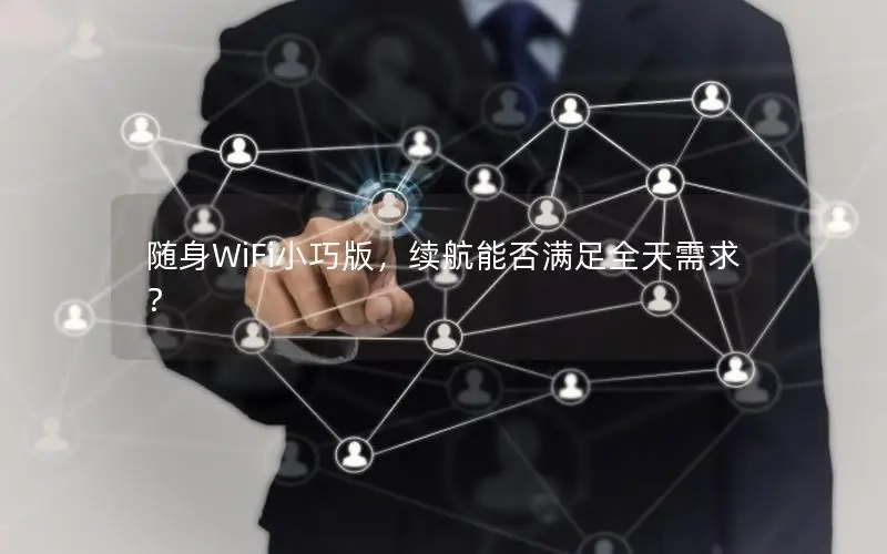 随身WiFi小巧版，续航能否满足全天需求？