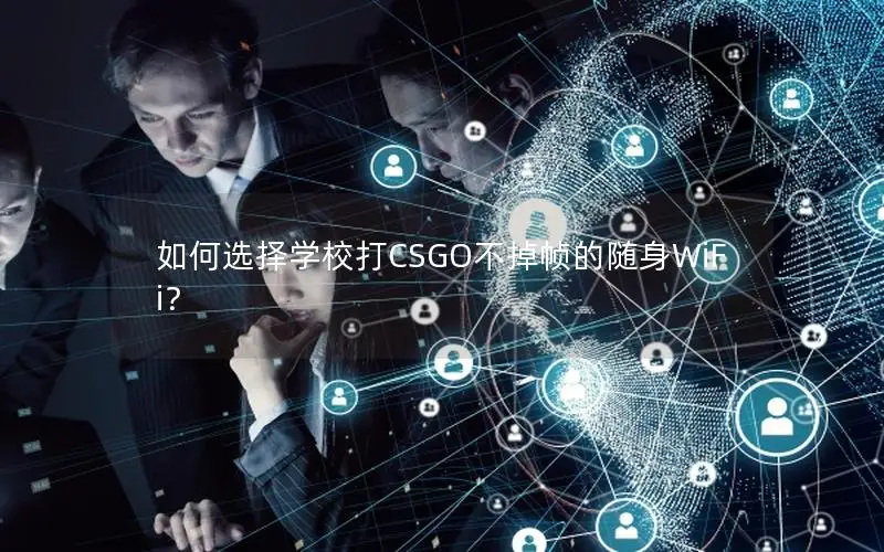 如何选择学校打CSGO不掉帧的随身WiFi？