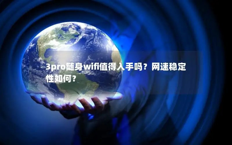 3pro随身wifi值得入手吗？网速稳定性如何？