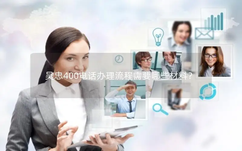 吴忠400电话办理流程需要哪些材料？