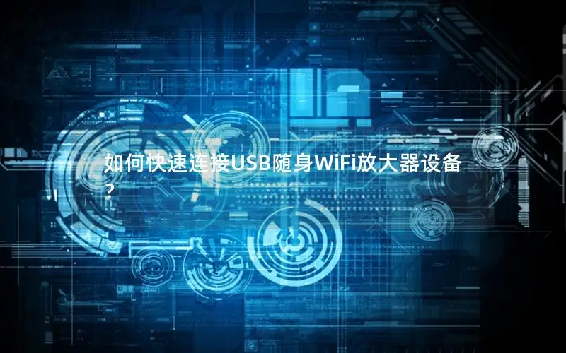 如何快速连接USB随身WiFi放大器设备？