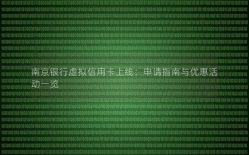 南京银行虚拟信用卡上线：申请指南与优惠活动一览