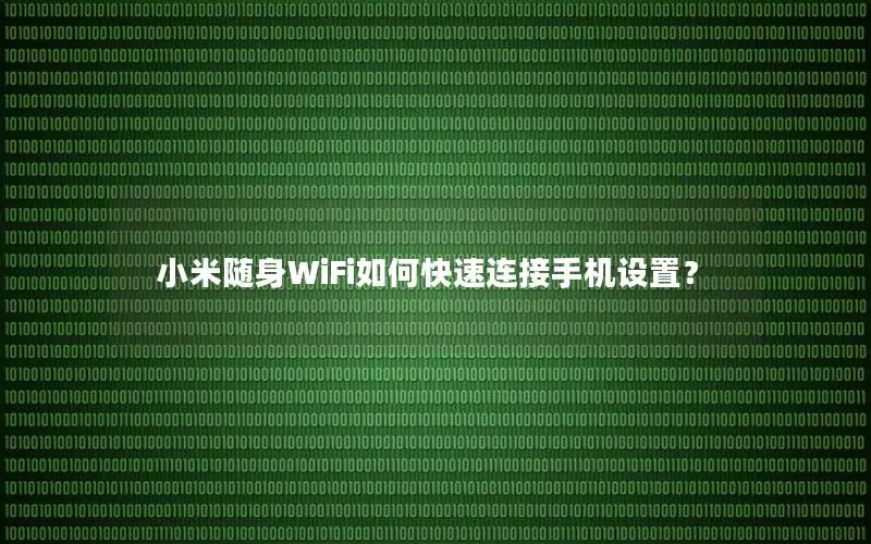 小米随身WiFi如何快速连接手机设置？