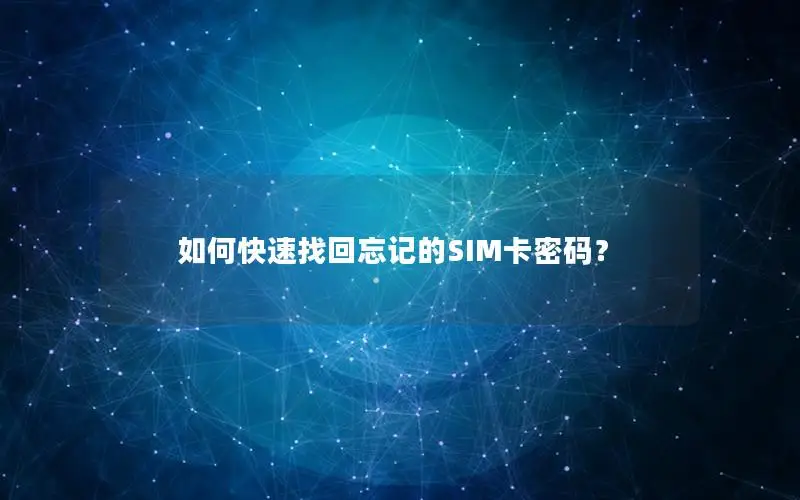 如何快速找回忘记的SIM卡密码？