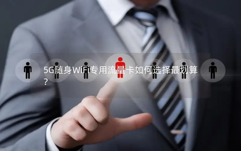 5G随身WiFi专用流量卡如何选择最划算？