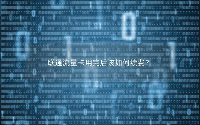 联通流量卡用完后该如何续费？
