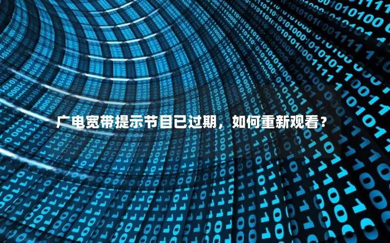 广电宽带提示节目已过期，如何重新观看？