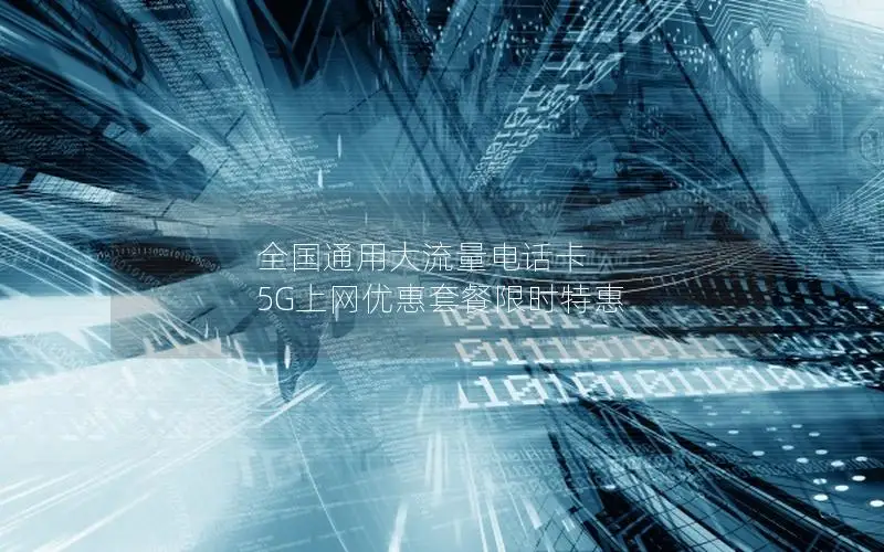 全国通用大流量电话卡 5G上网优惠套餐限时特惠