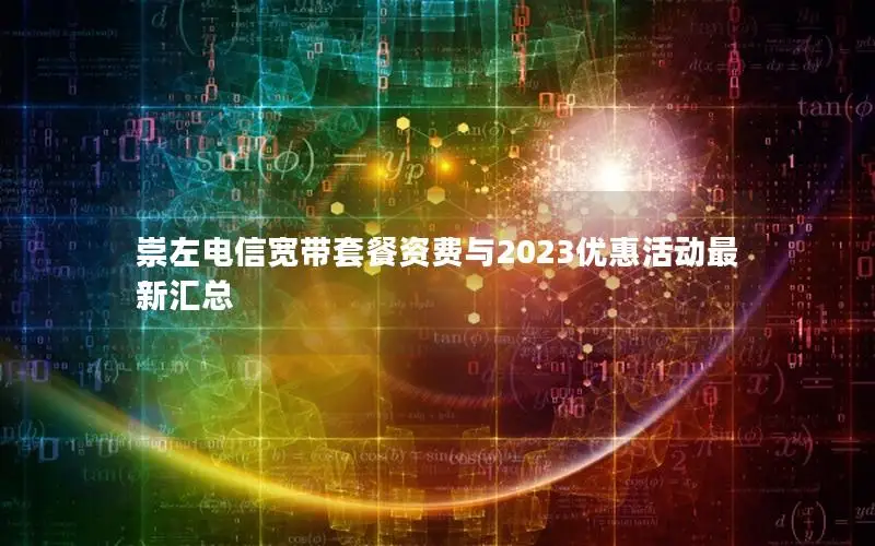 崇左电信宽带套餐资费与2023优惠活动最新汇总