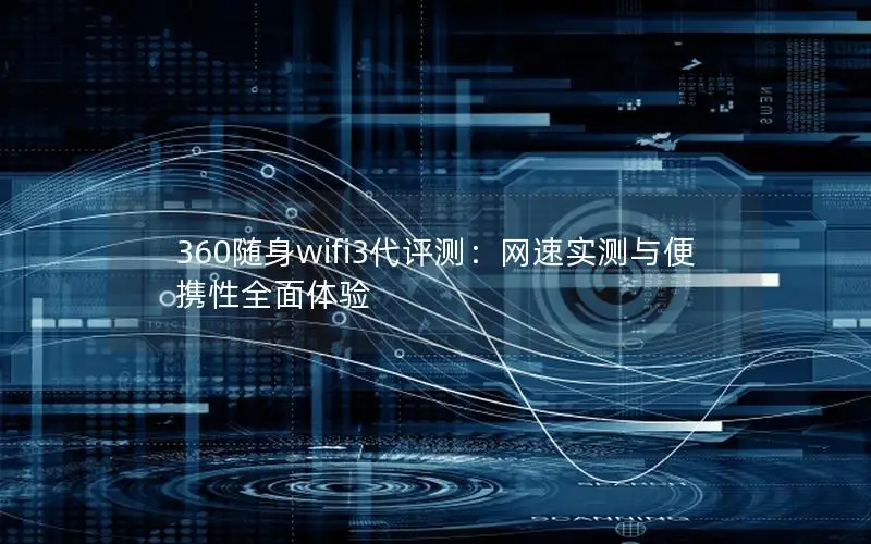 360随身wifi3代评测：网速实测与便携性全面体验