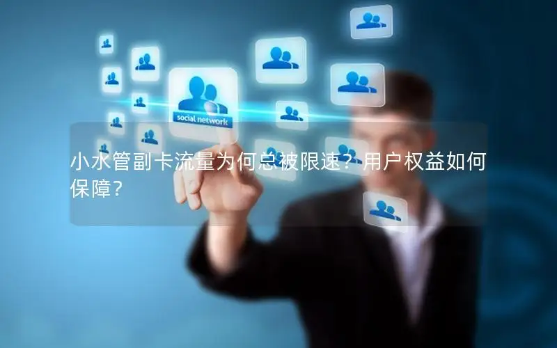 小水管副卡流量为何总被限速？用户权益如何保障？