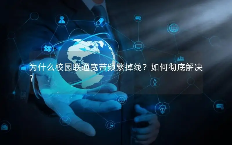 为什么校园联通宽带频繁掉线？如何彻底解决？