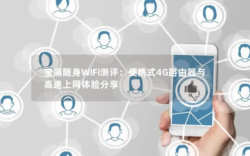 宝蒲随身WiFi测评：便携式4G路由器与高速上网体验分享