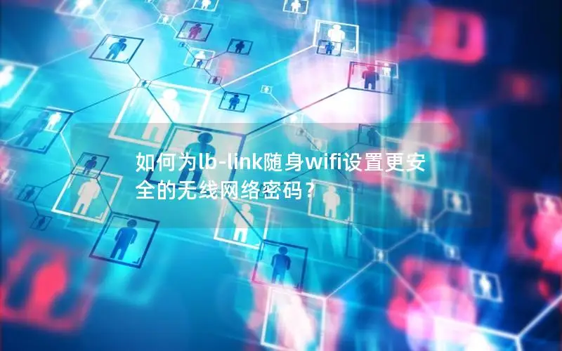 如何为lb-link随身wifi设置更安全的无线网络密码？
