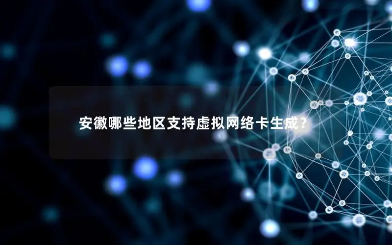 安徽哪些地区支持虚拟网络卡生成？