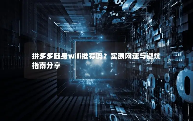 拼多多随身wifi推荐吗？实测网速与避坑指南分享