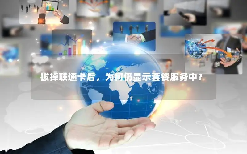 拔掉联通卡后，为何仍显示套餐服务中？