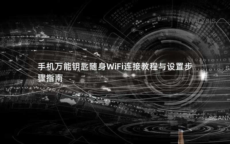 手机万能钥匙随身WiFi连接教程与设置步骤指南