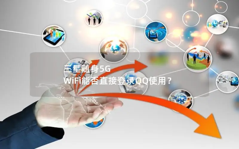 三星随身5G WiFi能否直接登录QQ使用？