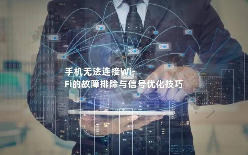手机无法连接Wi-Fi的故障排除与信号优化技巧