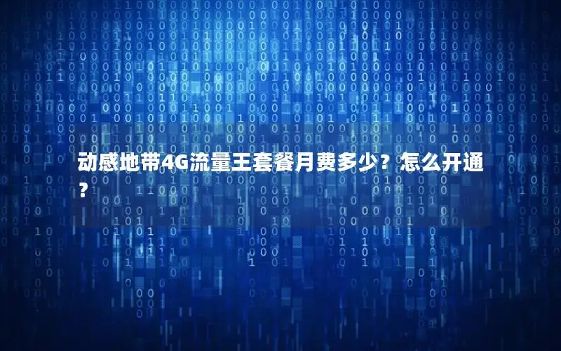 动感地带4G流量王套餐月费多少？怎么开通？