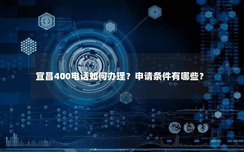 宜昌400电话如何办理？申请条件有哪些？