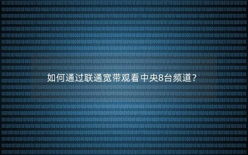 如何通过联通宽带观看中央8台频道？
