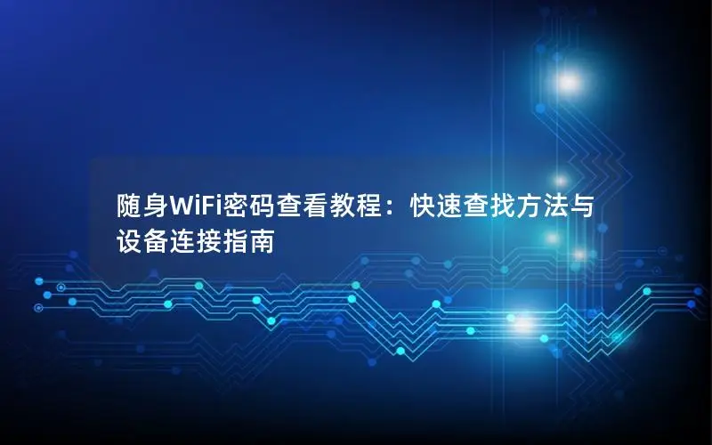 随身WiFi密码查看教程：快速查找方法与设备连接指南