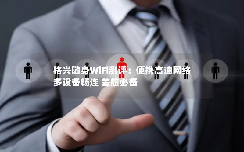 格兴随身WiFi测评：便携高速网络 多设备畅连 差旅必备