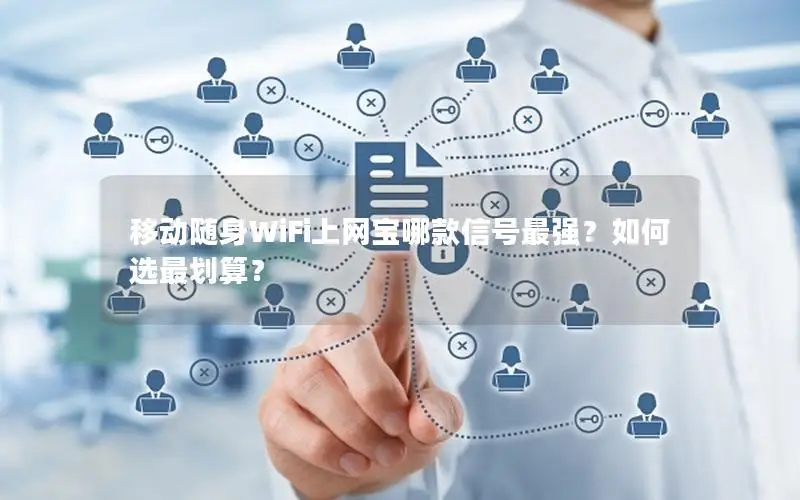 移动随身WiFi上网宝哪款信号最强？如何选最划算？