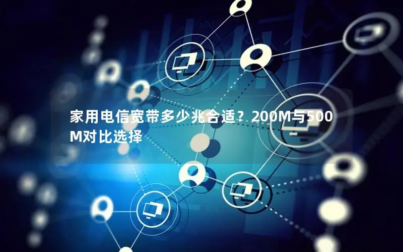 家用电信宽带多少兆合适？200M与500M对比选择