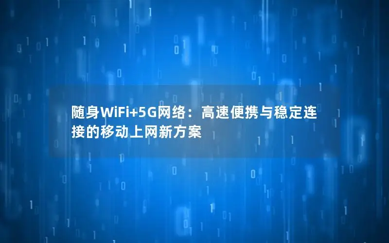随身WiFi+5G网络：高速便携与稳定连接的移动上网新方案