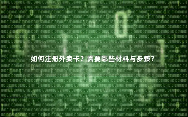 如何注册外卖卡？需要哪些材料与步骤？