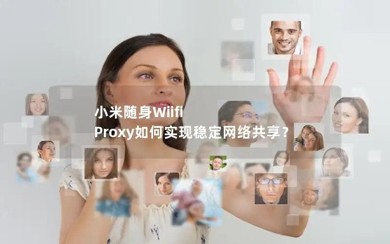 小米随身Wiifi Proxy如何实现稳定网络共享？
