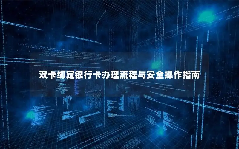 双卡绑定银行卡办理流程与安全操作指南