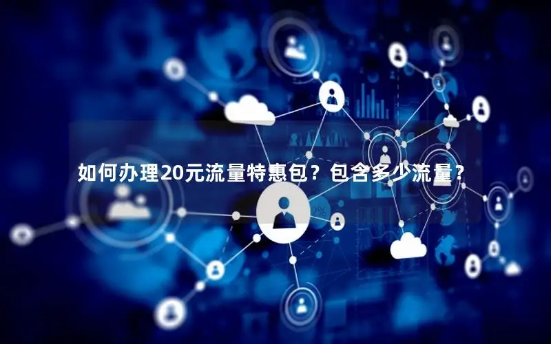 如何办理20元流量特惠包？包含多少流量？