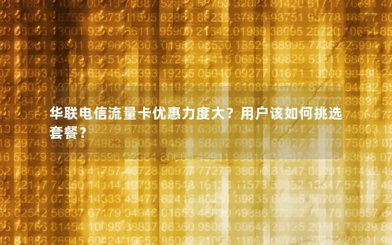 华联电信流量卡优惠力度大？用户该如何挑选套餐？