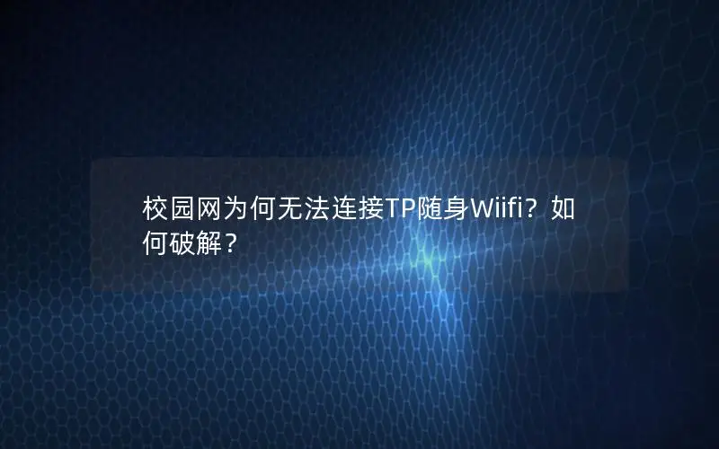 校园网为何无法连接TP随身Wiifi？如何破解？