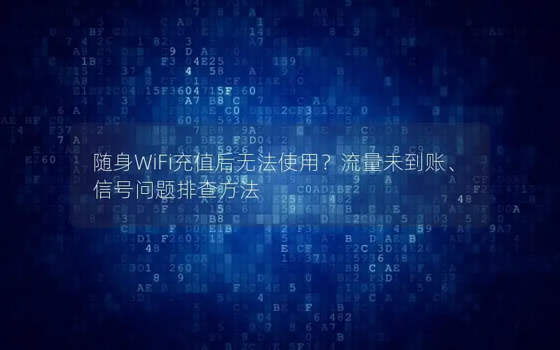 随身WiFi充值后无法使用？流量未到账、信号问题排查方法