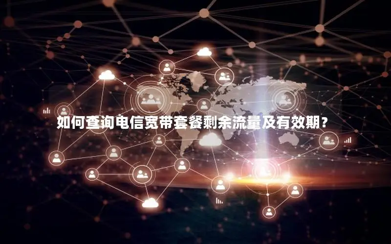 如何查询电信宽带套餐剩余流量及有效期？