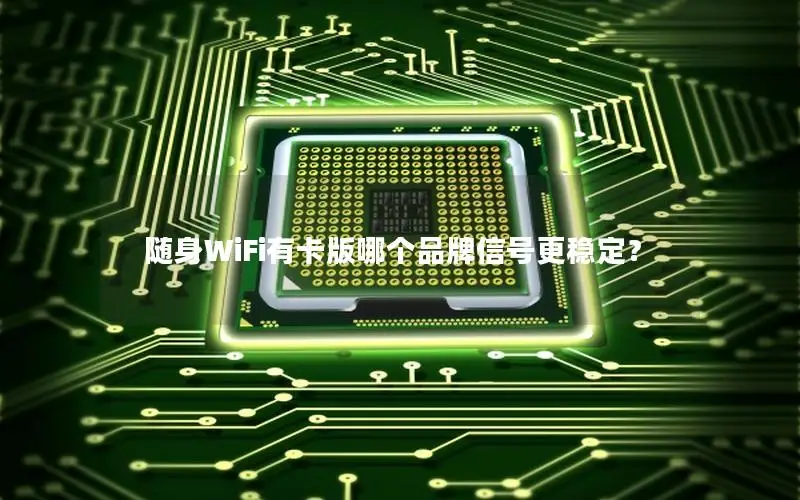 随身WiFi有卡版哪个品牌信号更稳定？