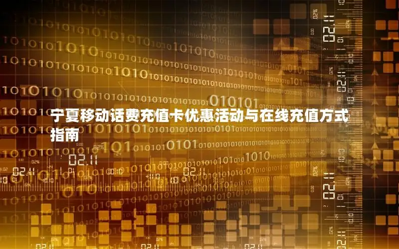 宁夏移动话费充值卡优惠活动与在线充值方式指南