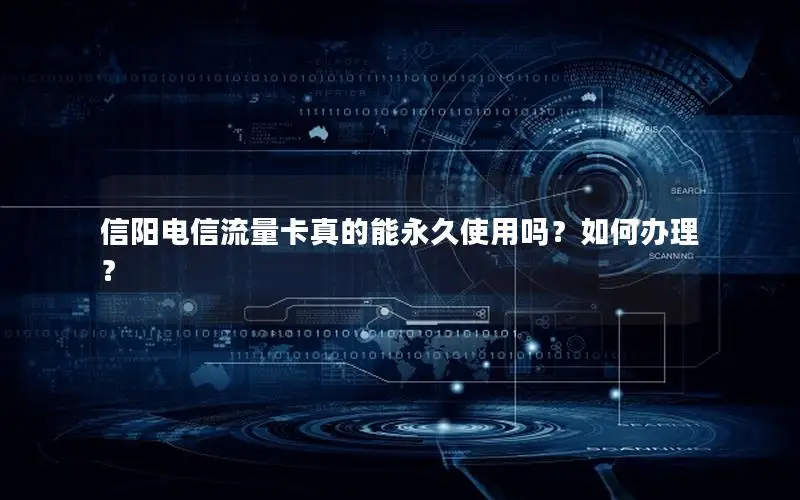 信阳电信流量卡真的能永久使用吗？如何办理？