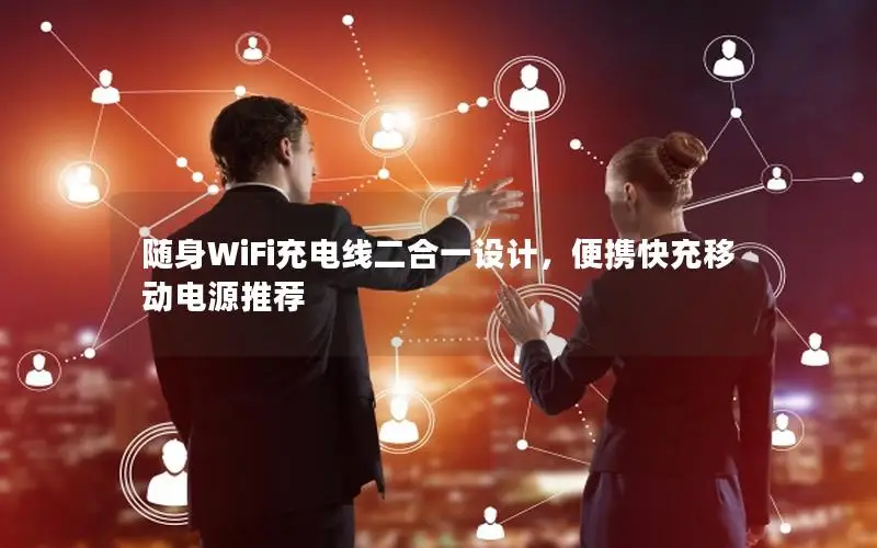随身WiFi充电线二合一设计，便携快充移动电源推荐