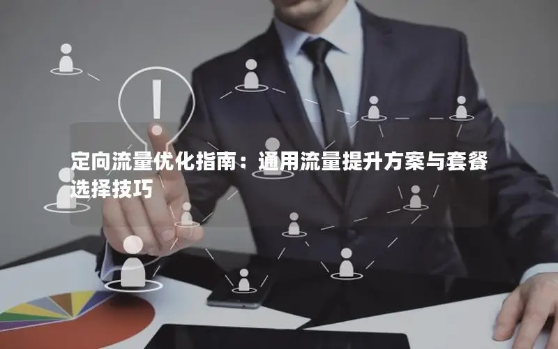定向流量优化指南：通用流量提升方案与套餐选择技巧