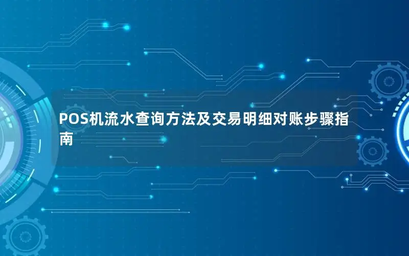 POS机流水查询方法及交易明细对账步骤指南