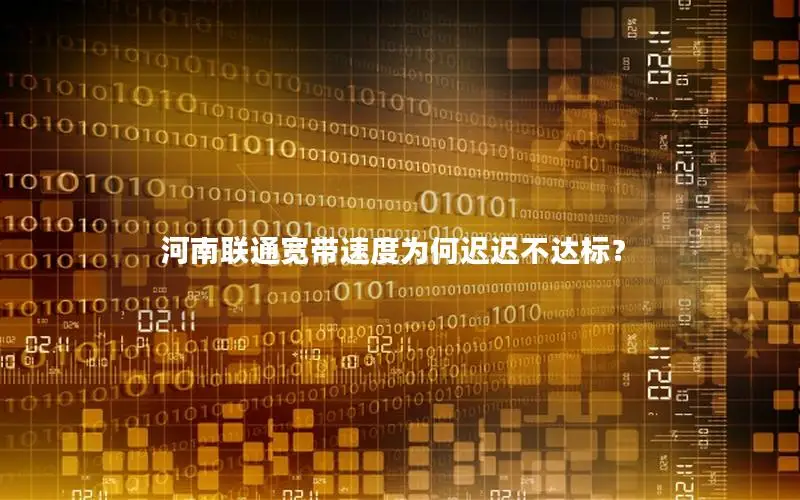 河南联通宽带速度为何迟迟不达标？