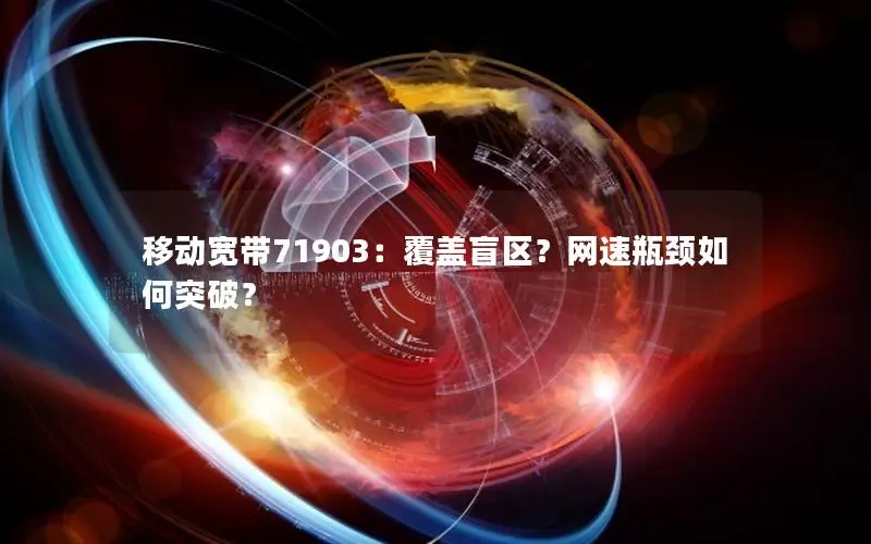 移动宽带71903：覆盖盲区？网速瓶颈如何突破？