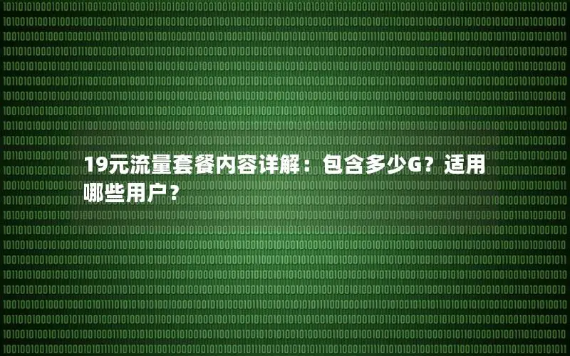 19元流量套餐内容详解：包含多少G？适用哪些用户？